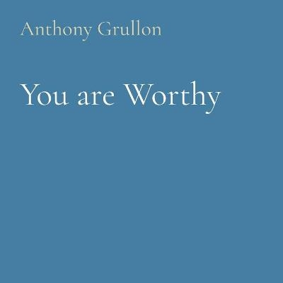 You are Worthy - Anthony Grullon
