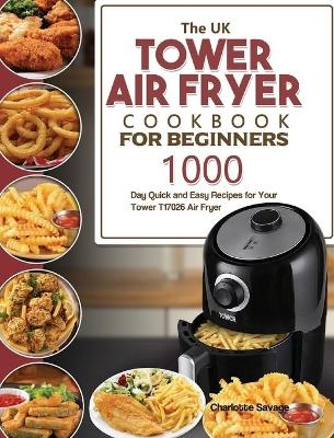 The UK Tower Air Fryer Cookbook For Beginners - Charlotte Savage