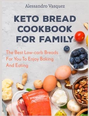 Keto Bread Cookbook for Family - Alessandro Vasquez