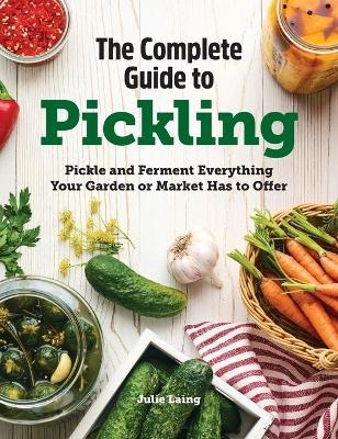 The Complete Guide to Pickling - Julie Laing