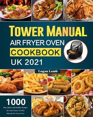 Tower Manual Air Fryer Oven Cookbook UK 2021 - Logan Lamb