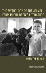 Mythology of the Animal Farm in Children's Literature -  Stacy E. Hoult-Saros