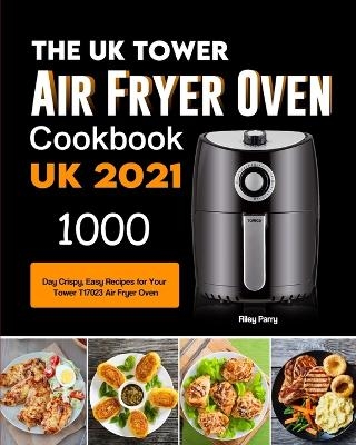 The UK Tower Air Fryer Oven Cookbook For Beginners - Riley Parry