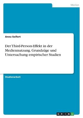Der Third-Person-Effekt in der Mediennutzung. GrundzÃ¼ge und Untersuchung empirischer Studien - Anna Seifert