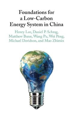 Foundations for a Low-Carbon Energy System in China - Henry Lee, Daniel P. Schrag, Matthew Bunn, Michael Davidson, Wei Peng