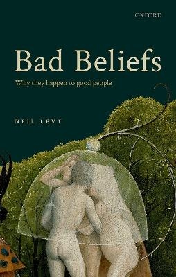 Bad Beliefs - Neil Levy