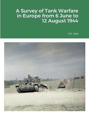 A Survey of Tank Warfare in Europe from 6 June to 12 August 1944 - H G Gee