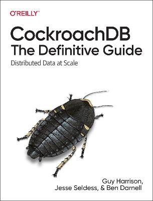 CockroachDB: The Definitive Guide - Guy Harrison, Jesse Seldess, Ben Darnell