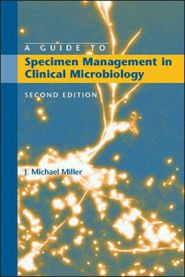 Guide to Specimen Management in Clinical Microbiology 2nd Edition - Jm Miller