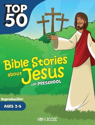Top 50 Bible Stories about Jesus for Preschool - Rose Publishing