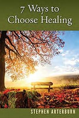 7 Ways to Choose Healing - Stephen Arterburn