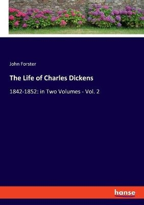 The Life of Charles Dickens - John Forster