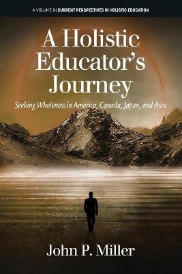 A Holistic Educator's Journey - John P. Miller