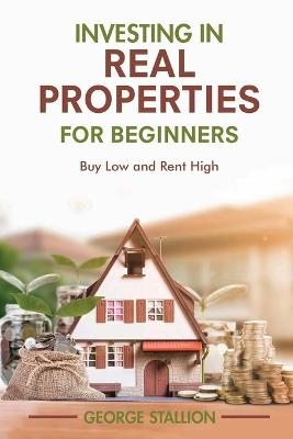 Investing in Real Properties for Beginners - George Stallion