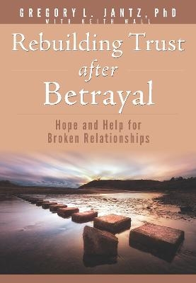 Rebuilding Trust After Betrayal - Jantz Ph D Gregory L