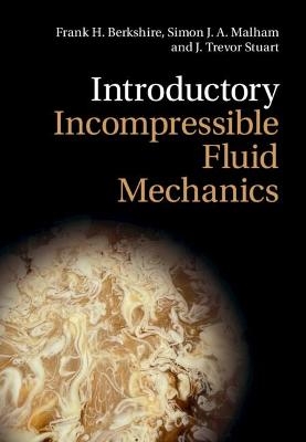 Introductory Incompressible Fluid Mechanics - Frank H. Berkshire, Simon J. A. Malham, J. Trevor Stuart