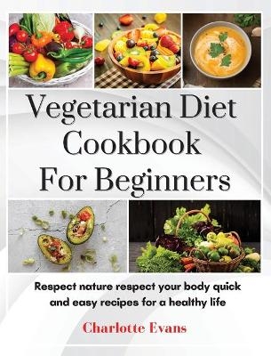 Vegetarian Diet Cookbook for Beginners - Charlotte Evans