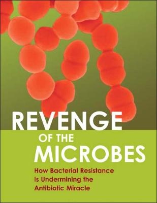 Revenge of the Microbes: How Bacterial Resistance is Undermining the Antibiotic Miracle - AA Salyers