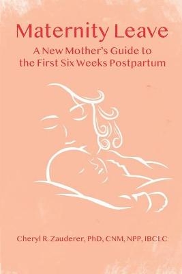 Maternity Leave : A New Mother's Guide to the First Six Weeks Postpartum - Cheryl R. Zauderer