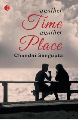ANOTHER TIME ANOTHER PLACE - Chandni Sengupta