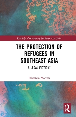 The Protection of Refugees in Southeast Asia - Sébastien Moretti