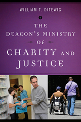 Deacon's Ministry of Charity and Justice -  William T. Ditewig
