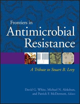 Frontiers in Antimicrobial Resistance – a Tribute to Stuart B. Levy - DG White