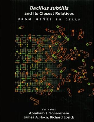 Bacillus subtilis and Its Closest Relatives – From Genes to Cells - AL Sonenshein