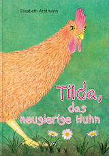 Tilda, das neugierige Huhn - Elisabeth Arztmann