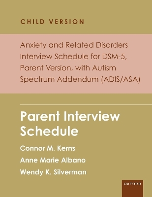 Anxiety and Related Disorders Interview Schedule for DSM-5, Child and Parent Version, with Autism Spectrum Addendum (ADIS/ASA) - Connor M. Kerns, Anne Marie Albano, Wendy K. Silverman