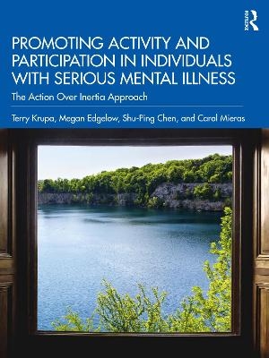 Promoting Activity and Participation in Individuals with Serious Mental Illness - Terry Krupa, Megan Edgelow, Shu-Ping Chen, Carol Mieras