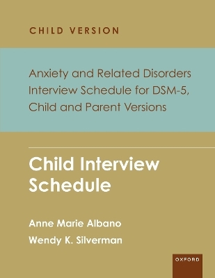 Anxiety and Related Disorders Interview Schedule for DSM-5, Child and Parent Version - Anne Marie Albano, Wendy K. Silverman
