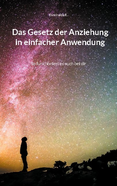 Das Gesetz der Anziehung in einfacher Anwendung - Esmiralda E.