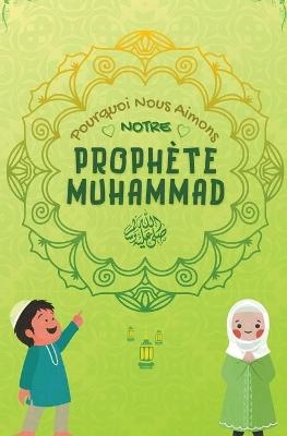 Pourquoi Nous Aimons Notre Prophète Muhammad - Édition de Livres Islamiques