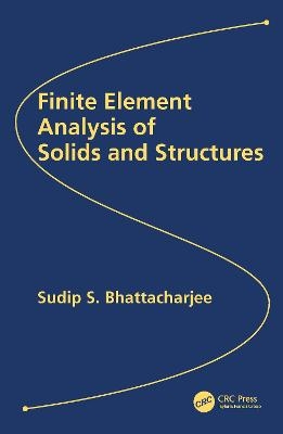 Finite Element Analysis of Solids and Structures - Sudip S. Bhattacharjee