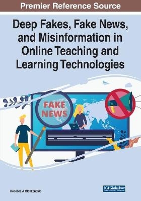 Deep Fakes, Fake News, and Misinformation in Online Teaching and Learning Technologies - 