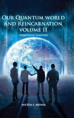Our Quantum World and Reincarnation (Volume II) - Milton E Brener