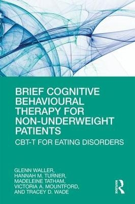 Brief Cognitive Behavioural Therapy for Non-Underweight Patients - Glenn Waller, Hannah Turner, Madeleine Tatham, Victoria Mountford, Tracey Wade