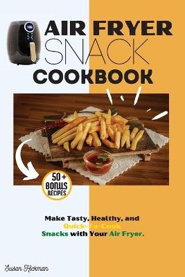 Air Fryer Snack Cookbook - Susan Hickman