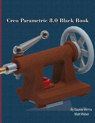 Creo Parametric 8.0 Black Book - Gaurav Verma, Matt Weber