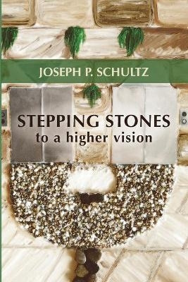 Stepping Stones to a Higher Vision - Joseph P Schultz
