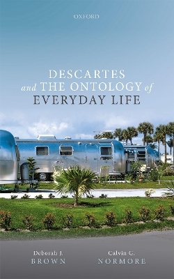 Descartes and the Ontology of Everyday Life - Deborah J. Brown, Calvin G. Normore