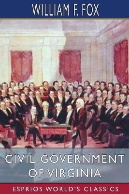 Civil Government of Virginia (Esprios Classics) - William F Fox