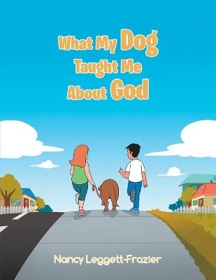 What My Dog Taught Me About God - Nancy Leggett-Frazier