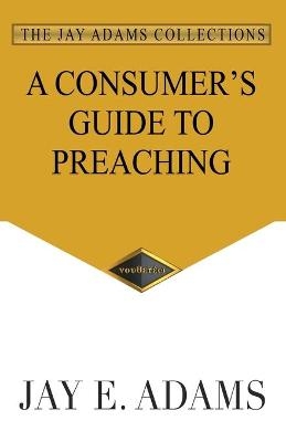 A Consumer's Guide to Preaching - Jay E Adams
