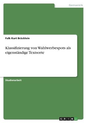 Klassifizierung von Wahlwerbespots als eigenstÃ¤ndige Textsorte - Falk Kurt BrÃ¤cklein