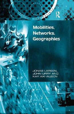 Mobilities, Networks, Geographies - Jonas Larsen, John Urry