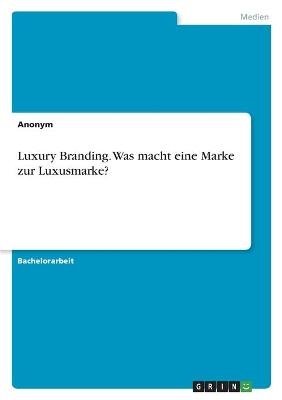 Luxury Branding. Was macht eine Marke zur Luxusmarke? -  Anonym