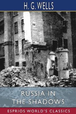 Russia in the Shadows (Esprios Classics) - H G Wells