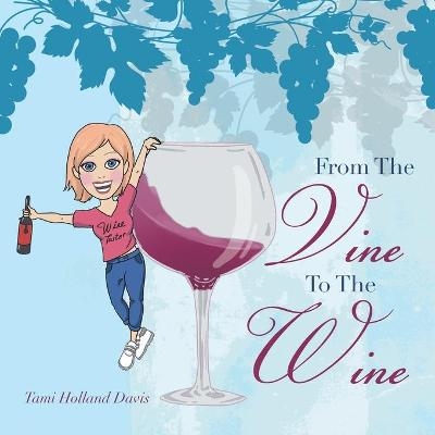 From the Vine to the Wine - Tami Holland Davis